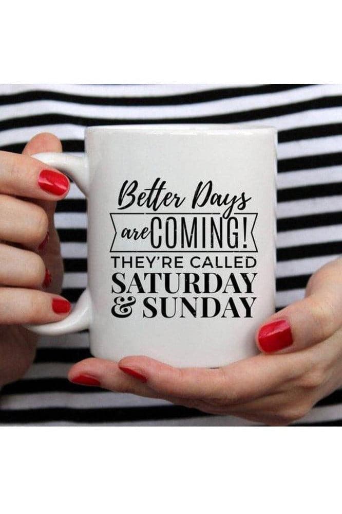 Better Days Are Coming They're Called Saturday & Sunday, Mugs - SwagglyLife Home & Fashion